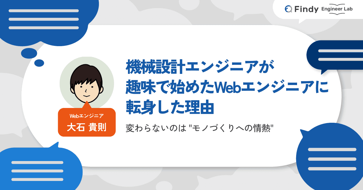 モノづくりを愛する機械設計エンジニアが、趣味で始めたWebエンジニアに転身した理由 - Findy Engineer Lab - ファインディエンジニアラボ